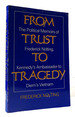 From Trust to Tragedy the Political Memoirs of Frederick Nolting, Kennedy's Ambassador to Diem's Vietnam