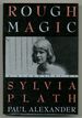 Rough Magic: a Biography of Sylvia Plath