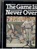 The Game is Never Over: an Appreciative History of the Chicago Cubs, 1948-1980