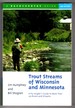 Trout Streams of Wisconsin and Minnesota: an Angler's Guide to More Than 150 Rivers and Streams