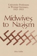 Midwives to Nazism: University Professors in Weimar Germany, 1925-1933