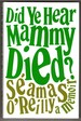 Did Ye Hear Mammy Died? : a Memoir