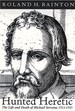 Hunted Heretic: the Life and Death of Michael Servetus 1511-1553