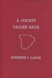 A County Called Sauk: a Human History of Sauk County, Wisconsin