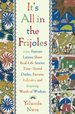 It's All in the Frijoles: 100 Famous Latinos Share Real Life Stories Time Tested Dichos Favorite Folkta