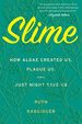 Slime: How Algae Created Us, Plague Us, and Just Might Save Us