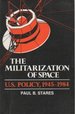 The Militarization of Space: U.S. Policy, 1945-1984