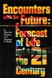 Encounters With the Future: a Forecast of Life in the Twenty-First Century
