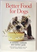 Better Food for Dogs: A Complete Cookbook and Nutrition Guide