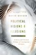 Political Visions & Illusions: a Survey & Christian Critique of Contemporary Ideologies