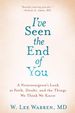 I'Ve Seen the End of You: a Neurosurgeon's Look at Faith, Doubt, and the Things We Think We Know