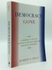 Democracy Gone: a Chronicle of the Last Chapters of the Great American Democratic Experiment