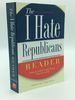 The I Hate Republicans Reader: Why the Gop is Totally Wrong About Everything