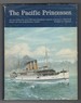 The Pacific Princesses an Illustrated History of Canadian Pacific Railway's Princess Fleet on the Northwest Coast