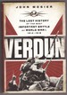 Verdun the Lost History of the Most Important Battle of World War I, 1914-1918