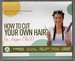 How to Cut Your Own Hair (Or Anyone Else's! )