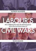 Labour`S Civil Wars-How Infighting Keeps the Left From Power (and What Can Be Done About It)