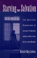 Starving for Salvation the Spiritual Dimensions of Eating Problems Among American Girls and Women