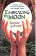 Embracing the Moon: a Witch's Guide to Ritual Spellcraft and Shadow Work