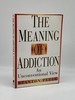 The Meaning of Addiction an Unconventional View