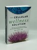 The Cellular Wellness Solution Tap Into Your Full Health Potential With the Science-Backed Power of Herbs