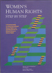 Women's Human Rights Step-By-Step: a Practical Guide to Using Internationa L Human Rights Law and Mechanisms to Defend Women's H