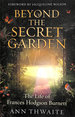 Beyond the Secret Garden: the Life of Frances Hodgson Burnett (With a Foreword By Jacqueline Wilson)