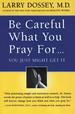 Be Careful What You Pray for...: You Just Might Get It