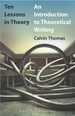 Ten Lessons in Theory: an Introduction to Theoretical Writing