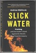 Slick Water: Fracking and One Insider's Stand Against the World's Most Powerful Industry (David Suzuki Institute)