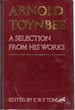 Arnold Toynbee: a Selection From His Works
