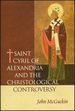 St. Cyril of Alexandria the Christological Controversy: Its History, Theology, and Texts