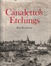 Canaletto's Etchings a Catalogue and Study Illustrating and Describing the Known States, Including Those Hitherto Unrecorded