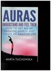 Auras (Understand and Feel Them-How to Get Rid of Negative Energy and Create an Amazing Life)