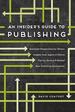 An Insider's Guide to Publishing: Historical Perspectives for Writers Insights From Agents & Editors Tips for Getting Published New Publishing Alternatives