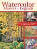 Watercolor Masters and Legends: Secrets, Stories and Techniques From 34 Visionary Artists