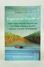 Sugarcane Academy-How a New Orleans Teacher and His Storm-Struck Students Created a School to Remember (Inscribed First Edition)