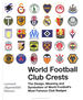World Football Club Crests: the Design, Meaning and Symbolism of World Football's Most Famous Club Badges