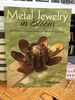 Metal Jewelry in Bloom: Learn Metalworking Techniques By Making Lilies, Daffodils, Dahlias, and More