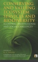 Conserving and Valuing Ecosystem Services and Biodiversity: Economic, Institutional and Social Challenges