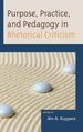 Purpose, Practice, and Pedagogy in Rhetorical Criticism (Lexington Studies in Political Communication)