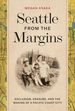 Seattle From the Margins: Exclusion, Erasure, and the Making of a Pacific Coast City (Emil and Kathleen Sick Book Series in Western History and Biography)