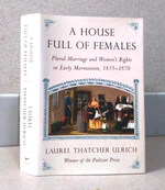 A House Full of Females: Plural Marriage and Women's Rights in Early Mormonism, 1835-1870