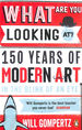 What Are You Looking at? : 150 Years of Modern Art in the Blink of an Eye