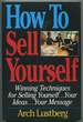 How to Sell Yourself: Winning Techniques for Selling Yourself...Your Ideas...Your Message