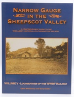 Narrow Gauge in the Sheepscot Valley a Comprehensive Guide to the Wiscasset, Waterville & Farmington Railway Volume V-Locomotives of the Ww&F Railway