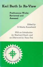 Karl Barth in Re-View: Posthumous Works Reviewed and Assessed