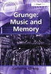 Grunge: Music and Memory (Ashgate Popular and Folk Music Series)