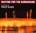 Philip Glass: Waiting for the Barbarians