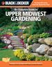 Black & Decker the Complete Guide to Upper Midwest Gardening: Techniques for Growing Landscape & Garden Plants in Minnesota, Wisconsin, Iowa, Northern...Ontario (Black & Decker Complete Guide)